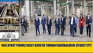 VALİ AYKUT PEKMEZ KUZEY BORU VE TARHAN FABRİKALARINI ZİYARET ETTİ