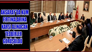 AKSARAY'DA KUM FIRTINALARINA KARŞI ALINACAK TEDBİRLER GÖRÜŞÜLDÜ