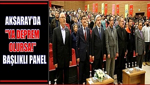 AKSARAY'DA 'YA DEPREM OLURSA!' BAŞLIKLI PANEL