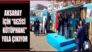 AKSARAY İÇİN "GEZİCİ KÜTÜPHANE" YOLA ÇIKIYOR