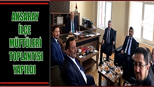 AKSARAY İLÇE MÜFTÜLERİ TOPLANTISI SARIYAHŞİ İLÇESİNDE YAPILDI