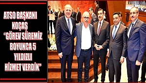 ATSO BAŞKANI KOÇAŞ "GÖREV SÜREMİZ BOYUNCA 5 YILDIZLI HİZMET VERDİK"