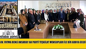 AV. FATMA BENLİ AKSARAY AK PARTİ TEŞKİLAT MENSUPLARI İLE BİR ARAYA GELDİ