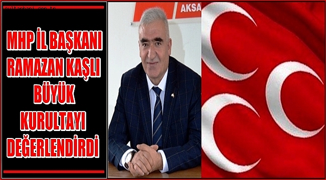 MHP İL BAŞKANI KAŞLI BÜYÜK KURULTAYI DEĞERLENDİRDİ