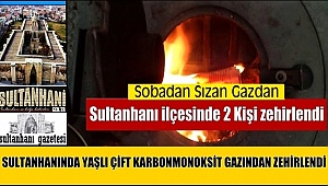 SULTANHANI İLÇESİNDE SOBADAN SIZAN KARBONMONOKSİT GAZINDAN 2 KİŞİ ZEHİRLENDİ