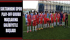 SULTANHANI SPOR PLAY-OFF GRUBU MAÇLARINA GALİBİYETLE BAŞLADI