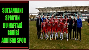 SULTANHANI SPOR'UN BU HAFTAKİ RAKİBİ AKHİSAR SPOR