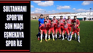 SULTANHANI SPOR'UN SON MAÇI EŞMEKAYA SPOR İLE