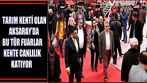 TARIM KENTİ OLAN AKSARAY'DA BU TÜR FUARLAR KENTE CANLILIK KATIYOR