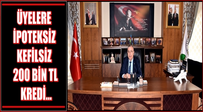 ÜYELERE İPOTEKSİZ KEFİLSİZ 200 BİN TL KREDİ