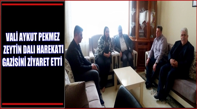 VALİ AYKUT PEKMEZ ZEYTİN DALI HAREKATI GAZİSİNİ ZİYARET ETTİ