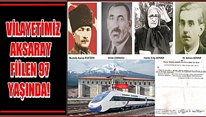 VİLAYETİMİZ AKSARAY FİİLEN 97 YAŞINDA!