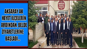 AKSARAY AK HEYET İLÇELERİN ARDINDAN, BELDE ZİYARETLERİNE BAŞLADI