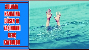 AKSARAY'DA AYHAN ERMİŞ İSİMLİ GENÇ SULAMA KANALINA DÜŞEREK KAYBOLDU