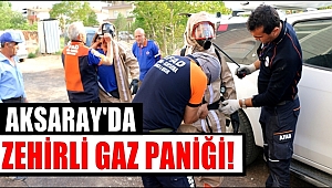 AKSARAY'DA ZEHİRLİ GAZ PANİĞİ