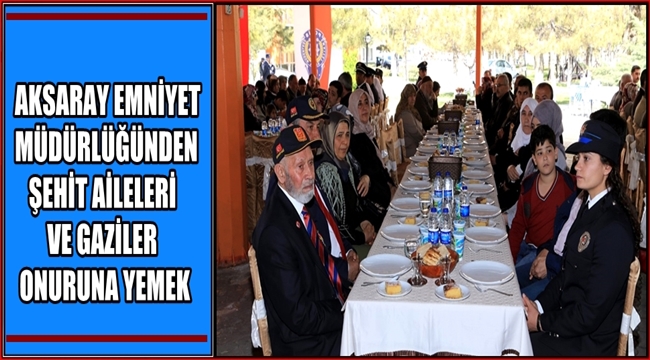 AKSARAY EMNİYET MÜDÜRLÜĞÜNDEN ŞEHİT AİLELERİ VE GAZİLER ONURUNA YEMEK