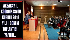 AKSARAY İL KOORDİNASYON KURULU 2018 YILI 1. DÖNEM TOPLANTISI YAPILDI