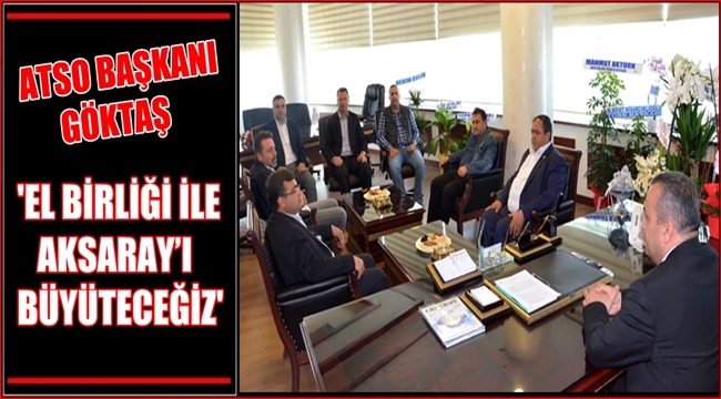 ATSO BAŞKANI GÖKTAŞ 'EL BİRLİĞİ İLE AKSARAY’I BÜYÜTECEĞİZ'