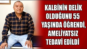 KALBİNİN DELİK OLDUĞUNU 55 YAŞINDA ÖĞRENDİ, AMELİYATSIZ TEDAVİ EDİLDİ