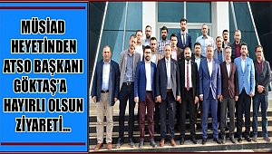 MÜSİAD HEYETİNDEN ATSO BAŞKANI GÖKTAŞ'A HAYIRLI OLSUN ZİYARETİ