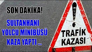 SON DAKİKA! SULTANHANI YOLCU MİNİBÜSÜ KAZA YAPTI