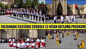 SULTANHANI İLÇESİNDE COŞKULU 23 NİSAN KUTLAMA PROGRAMI