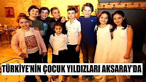 TÜRKİYE'NİN ÇOCUK YILDIZLARI AKSARAY'DA