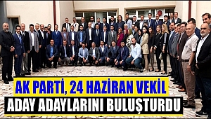AK PARTİ, 24 HAZİRAN VEKİL ADAY ADAYLARINI BULUŞTURDU