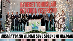 AKSARAY 50 YIL İÇME SUYU SORUNU YAŞAMAYACAK