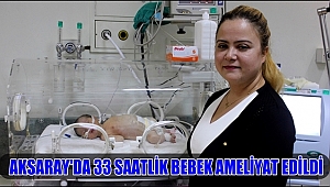 AKSARAY'DA 33 SAATLİK BEBEK AMELİYAT EDİLDİ