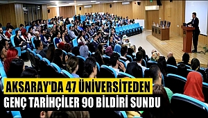 AKSARAY'DA 47 ÜNİVERSİTEDEN GENÇ TARİHÇİLER 90 BİLDİRİ SUNDU