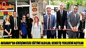 AKSARAY'DA GİRİŞİMCİLİK EĞİTİMİ ALDILAR, KENDİ İŞ YERLERİNİ AÇTILAR