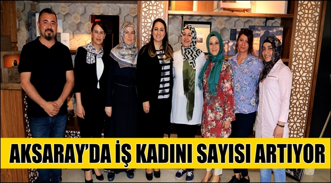 AKSARAY’DA İŞ KADINI SAYISI ARTIYOR