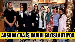 AKSARAY’DA İŞ KADINI SAYISI ARTIYOR