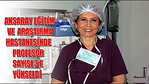 AKSARAY EĞİTİM VE ARAŞTIRMA HASTANESİNDE PROFESÖR SAYISI 3'E YÜKSELDİ
