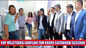 CHP MİLLETVEKİLİ ADAYLARI TAM KADRO SULTANHANI İLÇESİNDE