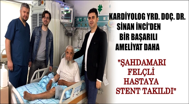 KARDİYOLOG YRD. DOÇ. DR. SİNAN İNCİ'DEN BİR BAŞARILI AMELİYAT DAHA 'ŞAHDAMARI FELÇLİ HASTAYA STENT TAKILDI'