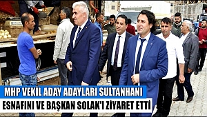 MHP VEKİL ADAY ADAYLARI SULTANHANI ESNAFINI VE BAŞKAN SOLAK'I ZİYARET ETTİ
