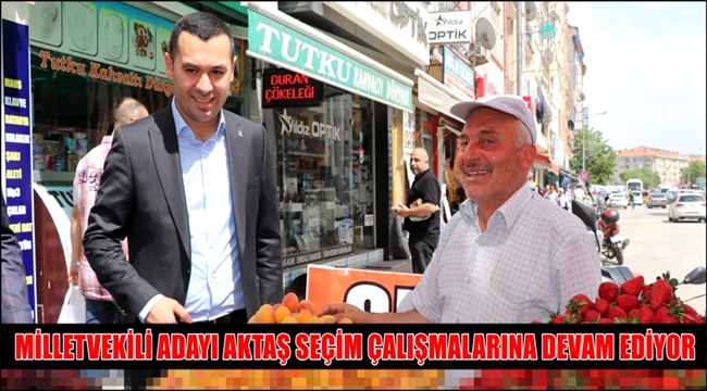 MİLLETVEKİLİ ADAYI AKTAŞ SEVGİ VE COŞKUYLA KUCAKLANDI