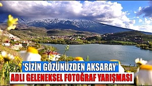 'SİZİN GÖZÜNÜZDEN AKSARAY' ADLI GELENEKSEL FOTOĞRAF YARIŞMASI 2018
