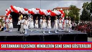 SULTANHANI İLÇESİNDE MİNİKLERİN SENE SONU GÖSTERİLERİ İZLEYENLERİ BÜYÜLEDİ