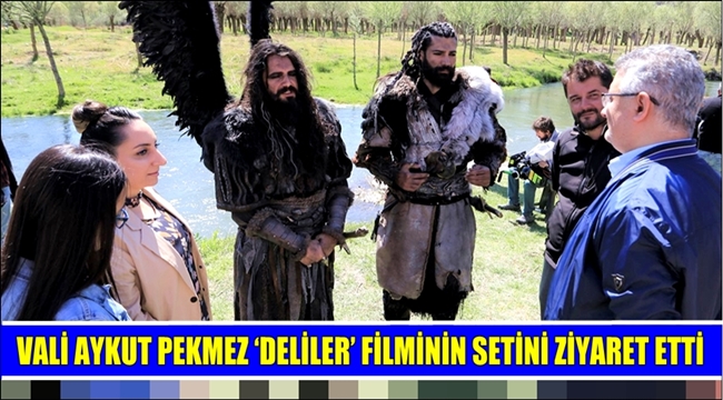 VALİ AYKUT PEKMEZ ‘DELİLER’ FİLMİNİN SETİNİ ZİYARET ETTİ