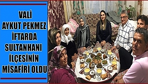 VALİ AYKUT PEKMEZ İFTARDA SULTANHANI İLÇESİNİN MİSAFİRİ OLDU