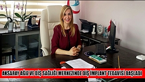 AKSARAY AĞIZ VE DİŞ SAĞLIĞI MERKEZİNDE DİŞ İMPLANT TEDAVİSİ BAŞLADI