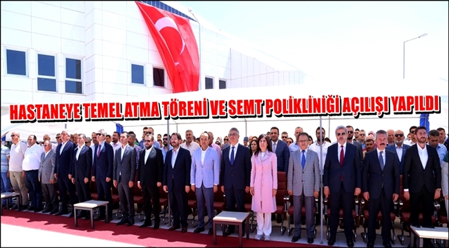 AKSARAY'DA YENİ HASTANEYE EK BİNANIN TEMEL ATMA TÖRENİ VE SEMT POLİKLİNİĞİ AÇILIŞI YAPILDI