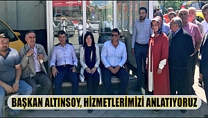 BAŞKAN ALTINSOY, HİZMETLERİMİZİ ANLATIYORUZ