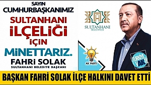 BAŞKAN FAHRİ SOLAK İLÇE HALKINI CUMHURBAŞKANIMIZIN AKSARAY MİTİNGİNE DAVET ETTİ