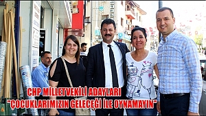 CHP MİLLETVEKİLİ ADAYLARI "ÇOCUKLARIMIZIN GELECEĞİ İLE OYNAMAYIN"