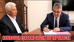 HAYIRSEVER İŞADAMI AKSARAY'A SAĞLIK EVİ YAPTIRACAK