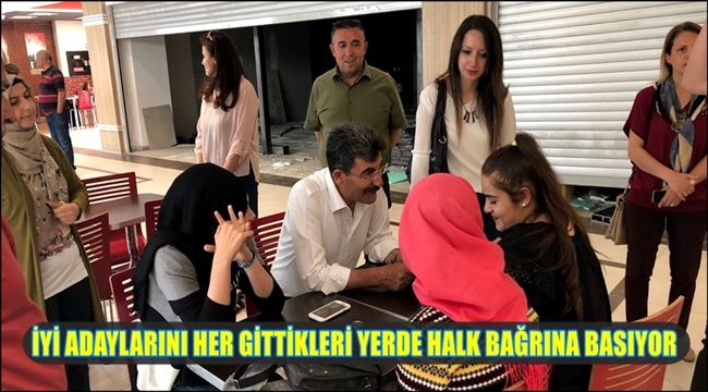 İYİ ADAYLARINI HER GİTTİKLERİ YERDE HALK BAĞRINA BASIYOR